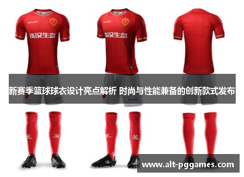 新赛季篮球球衣设计亮点解析 时尚与性能兼备的创新款式发布