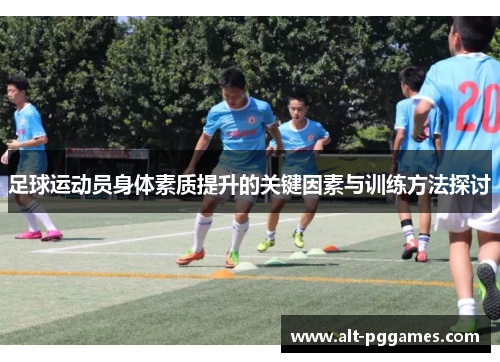 足球运动员身体素质提升的关键因素与训练方法探讨