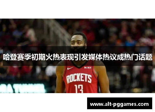 哈登赛季初期火热表现引发媒体热议成热门话题