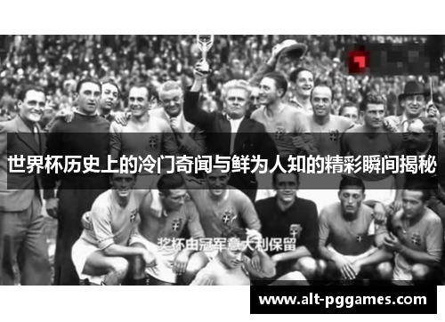 世界杯历史上的冷门奇闻与鲜为人知的精彩瞬间揭秘