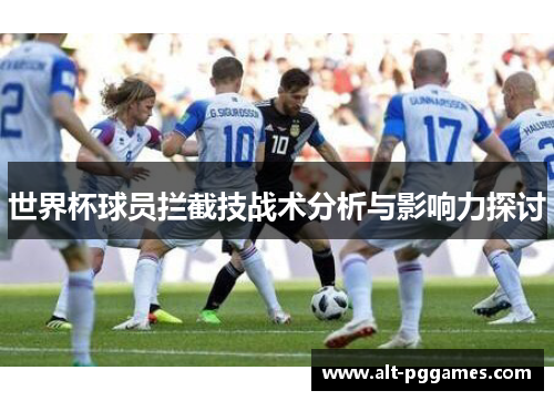 世界杯球员拦截技战术分析与影响力探讨