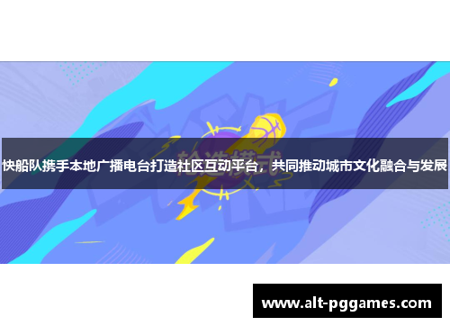 快船队携手本地广播电台打造社区互动平台，共同推动城市文化融合与发展
