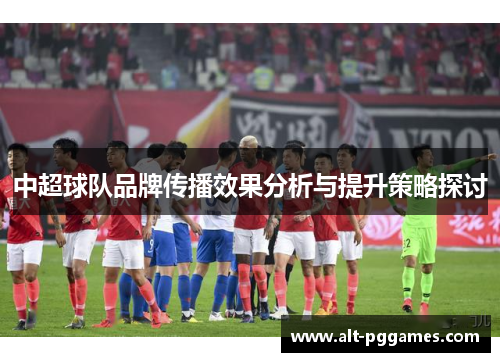 中超球队品牌传播效果分析与提升策略探讨