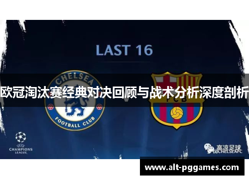 欧冠淘汰赛经典对决回顾与战术分析深度剖析