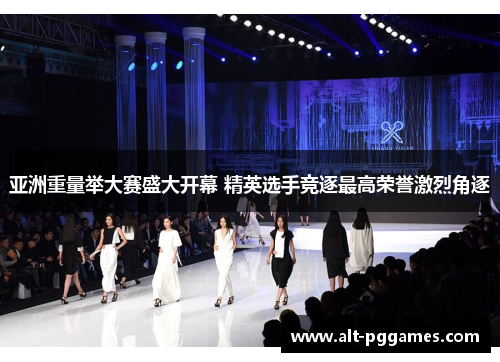 亚洲重量举大赛盛大开幕 精英选手竞逐最高荣誉激烈角逐