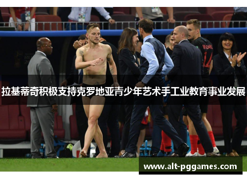 拉基蒂奇积极支持克罗地亚青少年艺术手工业教育事业发展