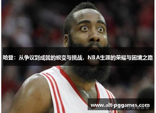 哈登：从争议到成就的蜕变与挑战，NBA生涯的荣耀与困境之路