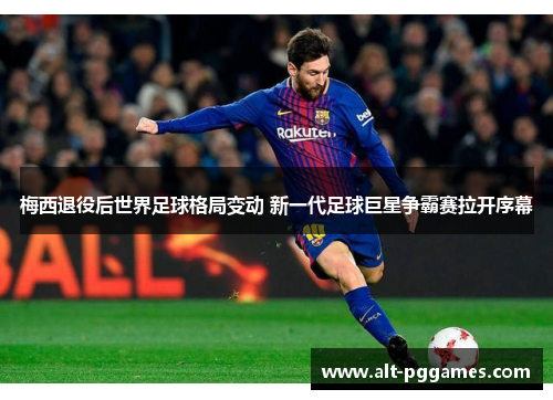 梅西退役后世界足球格局变动 新一代足球巨星争霸赛拉开序幕
