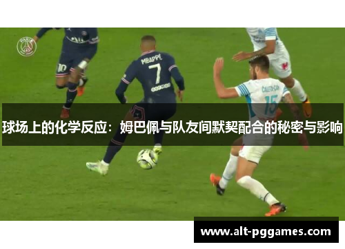 球场上的化学反应：姆巴佩与队友间默契配合的秘密与影响
