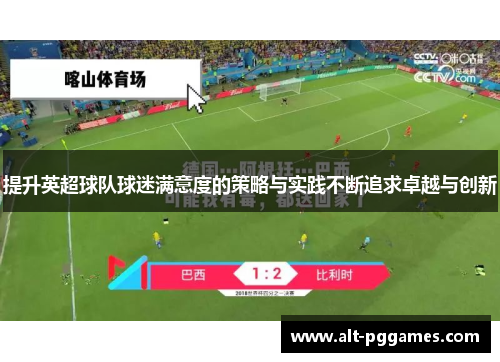 提升英超球队球迷满意度的策略与实践不断追求卓越与创新