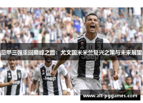 意甲三强重回巅峰之路：尤文国米米兰复兴之策与未来展望