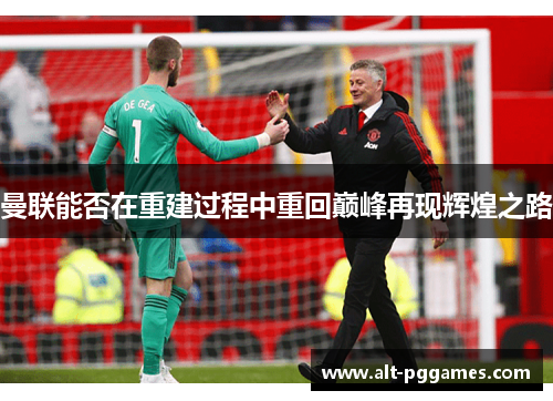 曼联能否在重建过程中重回巅峰再现辉煌之路