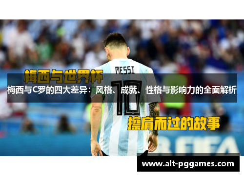 梅西与C罗的四大差异：风格、成就、性格与影响力的全面解析