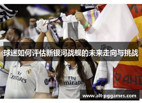 球迷如何评估新银河战舰的未来走向与挑战