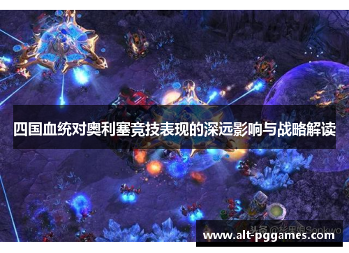 四国血统对奥利塞竞技表现的深远影响与战略解读
