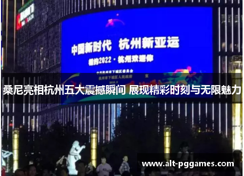桑尼亮相杭州五大震撼瞬间 展现精彩时刻与无限魅力