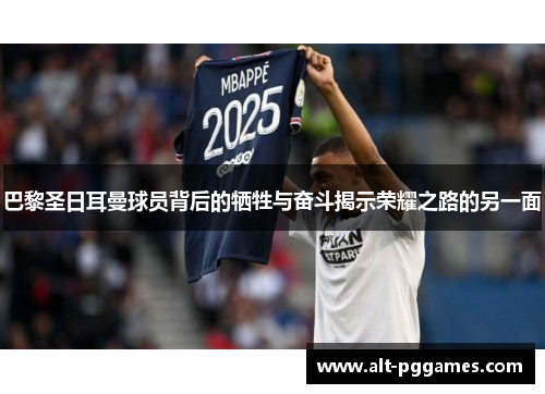 巴黎圣日耳曼球员背后的牺牲与奋斗揭示荣耀之路的另一面