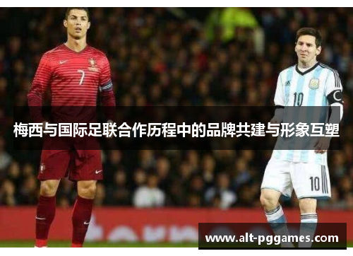 梅西与国际足联合作历程中的品牌共建与形象互塑