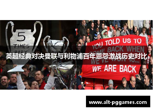 英超经典对决曼联与利物浦百年恩怨激战历史对比