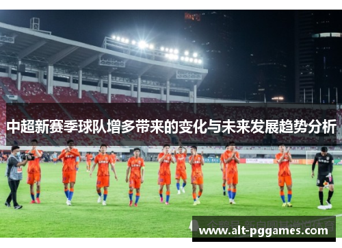 中超新赛季球队增多带来的变化与未来发展趋势分析