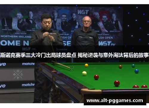 斯诺克赛季三大冷门出局球员盘点 揭秘逆袭与意外淘汰背后的故事