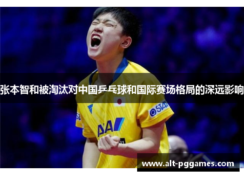 张本智和被淘汰对中国乒乓球和国际赛场格局的深远影响