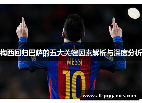 梅西回归巴萨的五大关键因素解析与深度分析