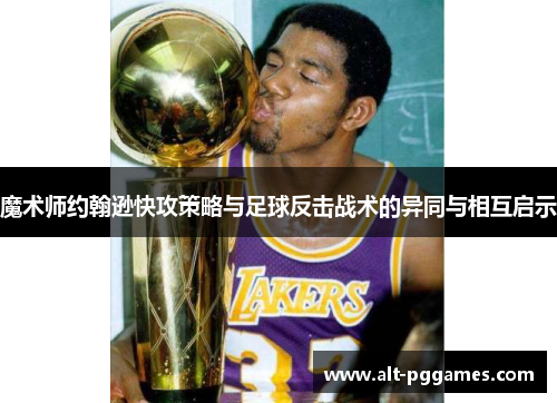 魔术师约翰逊快攻策略与足球反击战术的异同与相互启示