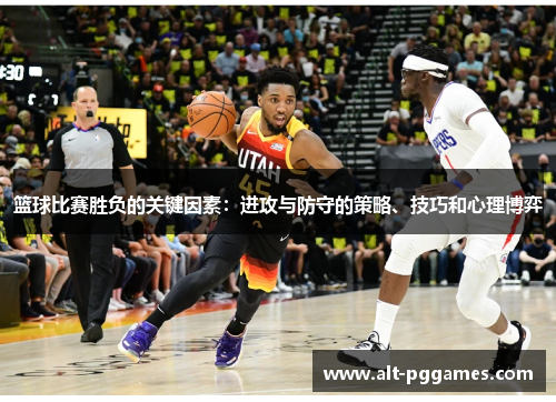 篮球比赛胜负的关键因素：进攻与防守的策略、技巧和心理博弈