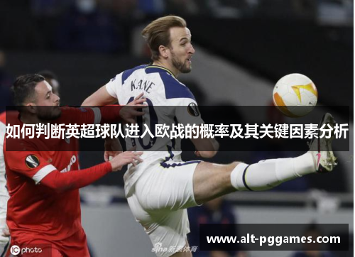 如何判断英超球队进入欧战的概率及其关键因素分析