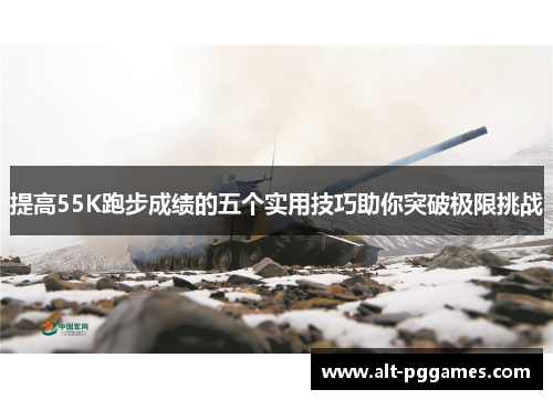 提高55K跑步成绩的五个实用技巧助你突破极限挑战