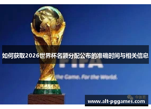 如何获取2026世界杯名额分配公布的准确时间与相关信息
