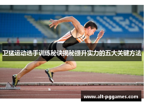 卫猛运动选手训练秘诀揭秘提升实力的五大关键方法