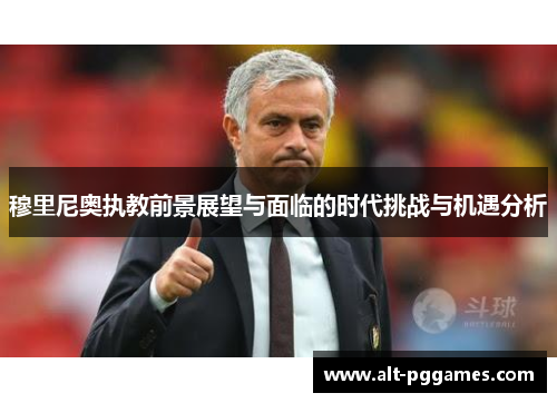 穆里尼奥执教前景展望与面临的时代挑战与机遇分析