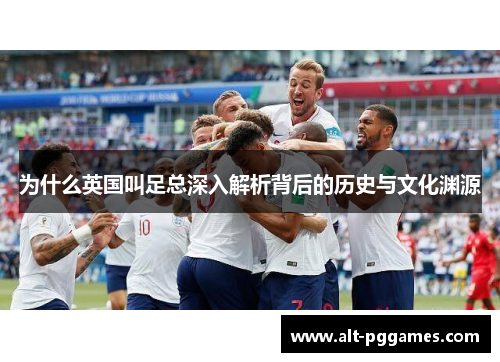 为什么英国叫足总深入解析背后的历史与文化渊源