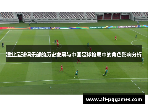 建业足球俱乐部的历史发展与中国足球格局中的角色影响分析