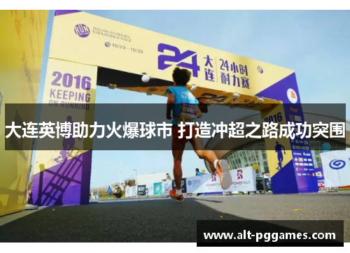 大连英博助力火爆球市 打造冲超之路成功突围