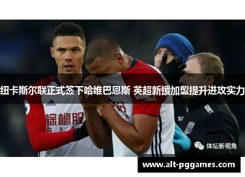 纽卡斯尔联正式签下哈维巴恩斯 英超新援加盟提升进攻实力