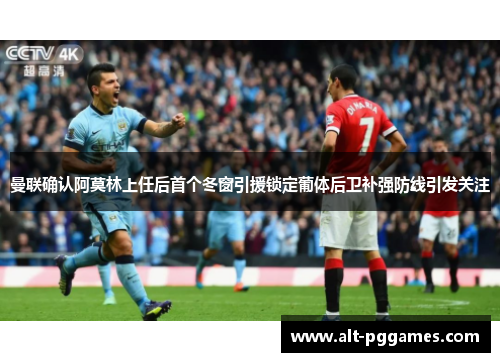曼联确认阿莫林上任后首个冬窗引援锁定葡体后卫补强防线引发关注