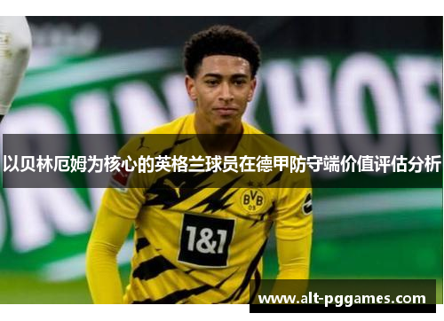 以贝林厄姆为核心的英格兰球员在德甲防守端价值评估分析
